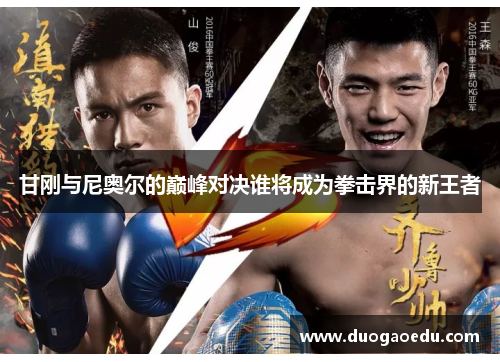 甘刚与尼奥尔的巅峰对决谁将成为拳击界的新王者