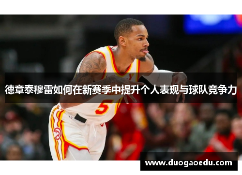德章泰穆雷如何在新赛季中提升个人表现与球队竞争力